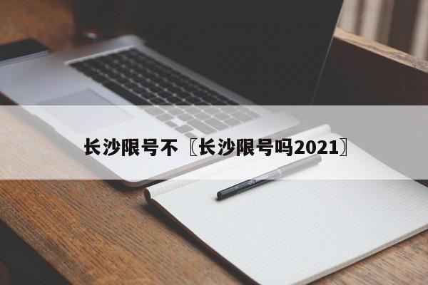 长沙限号不〖长沙限号吗2021〗
