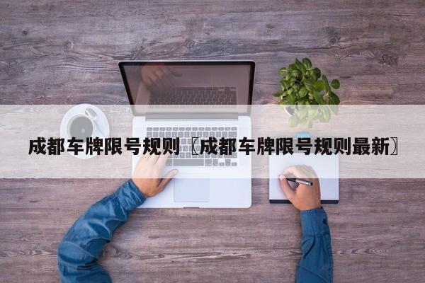 成都车牌限号规则〖成都车牌限号规则最新〗