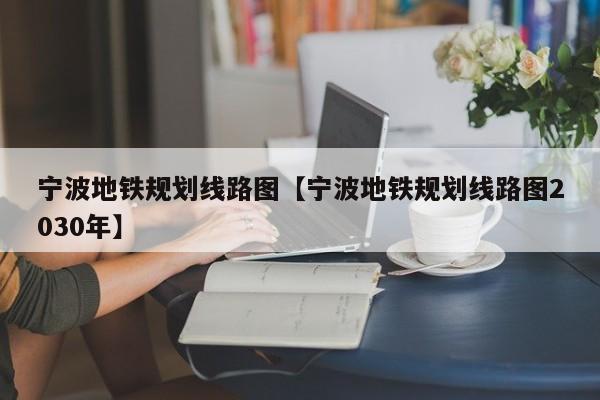 宁波地铁规划线路图【宁波地铁规划线路图2030年】