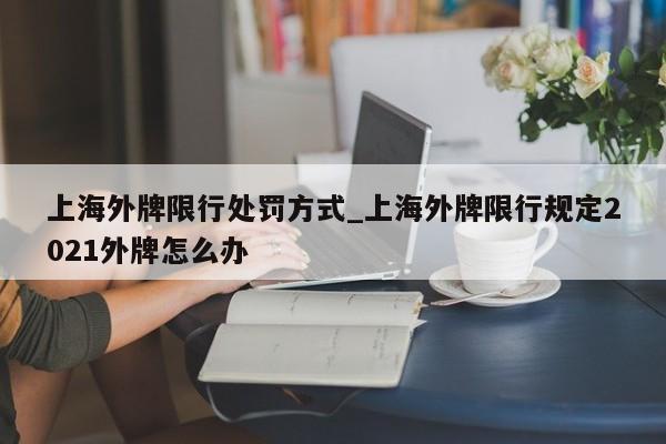 上海外牌限行处罚方式_上海外牌限行规定2021外牌怎么办