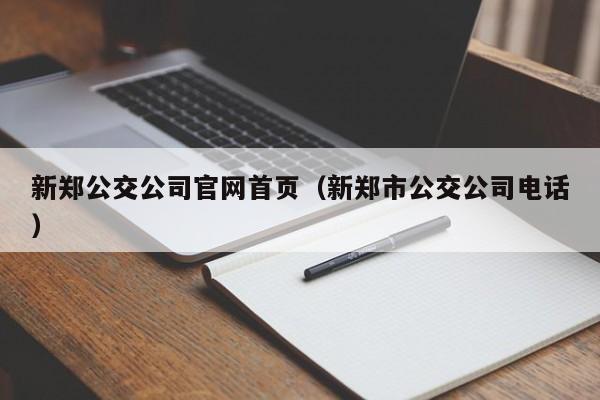 新郑公交公司官网首页（新郑市公交公司电话）