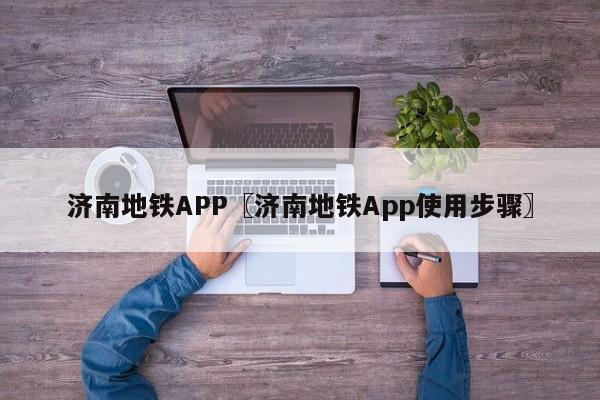 济南地铁APP〖济南地铁App使用步骤〗