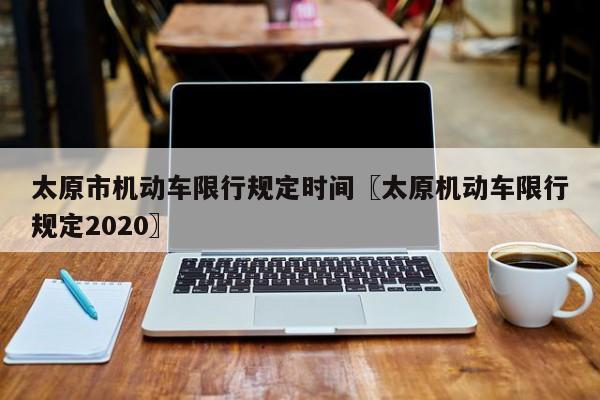 太原市机动车限行规定时间〖太原机动车限行规定2020〗