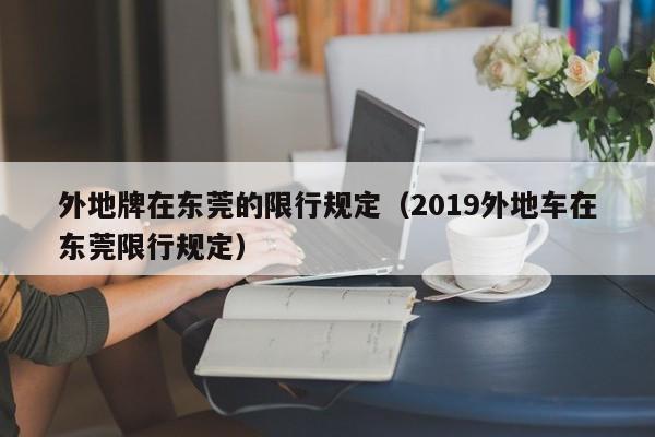 外地牌在东莞的限行规定（2019外地车在东莞限行规定）