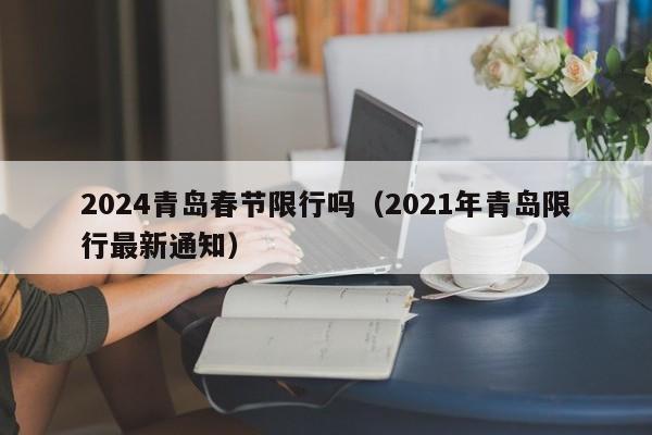 2024青岛春节限行吗（2021年青岛限行最新通知）