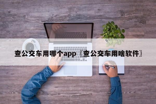 查公交车用哪个app〖查公交车用啥软件〗