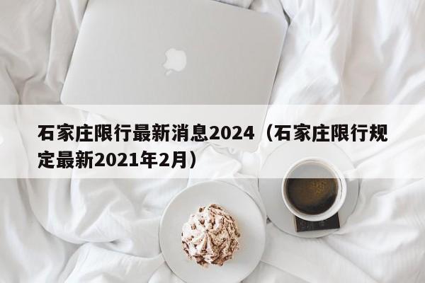 石家庄限行最新消息2024（石家庄限行规定最新2021年2月）