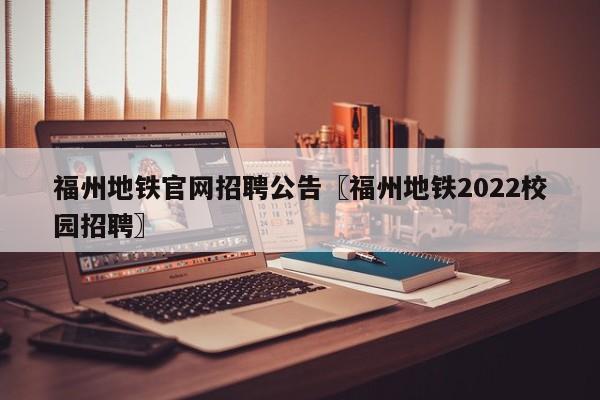 福州地铁官网招聘公告〖福州地铁2022校园招聘〗