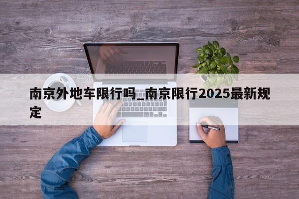 南京外地车限行吗_南京限行2025最新规定