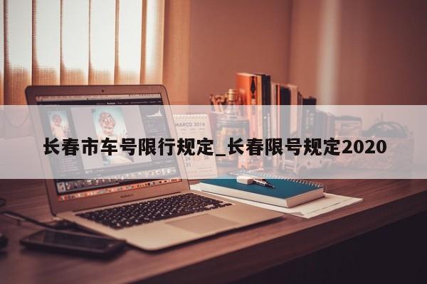 长春市车号限行规定_长春限号规定2020
