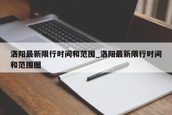 洛阳最新限行时间和范围_洛阳最新限行时间和范围图