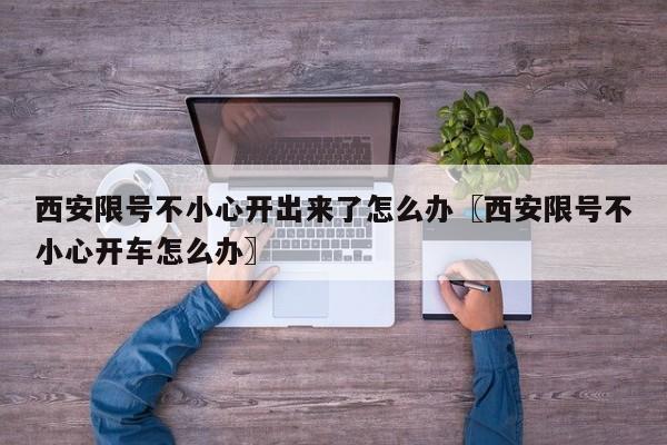 西安限号不小心开出来了怎么办〖西安限号不小心开车怎么办〗