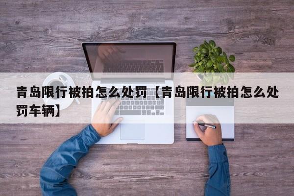 青岛限行被拍怎么处罚【青岛限行被拍怎么处罚车辆】