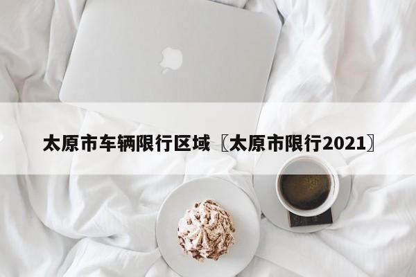 太原市车辆限行区域〖太原市限行2021〗