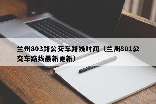 兰州803路公交车路线时间（兰州801公交车路线最新更新）