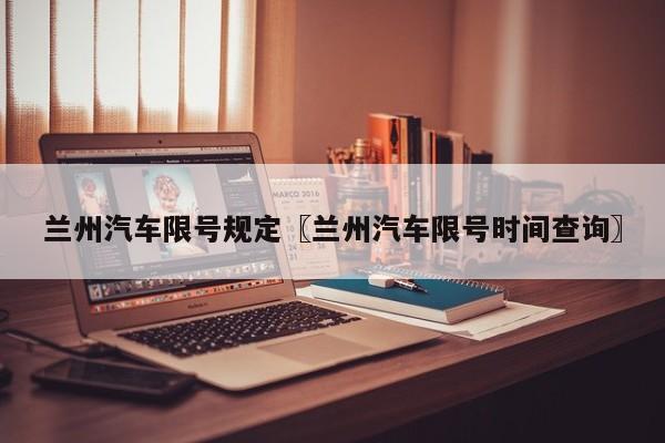 兰州汽车限号规定〖兰州汽车限号时间查询〗