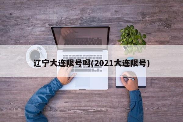 辽宁大连限号吗(2021大连限号)