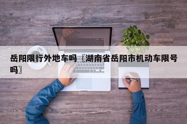 岳阳限行外地车吗〖湖南省岳阳市机动车限号吗〗