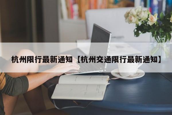 杭州限行最新通知【杭州交通限行最新通知】