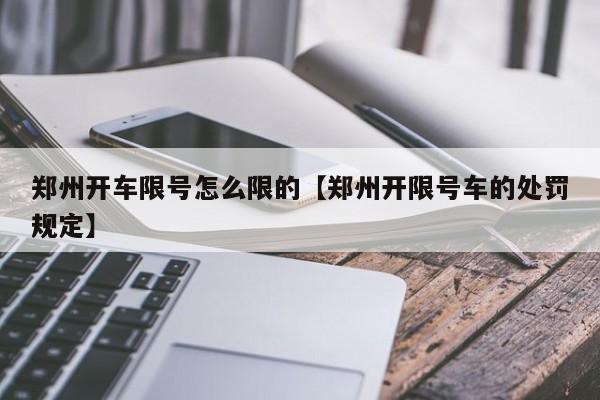 郑州开车限号怎么限的【郑州开限号车的处罚规定】
