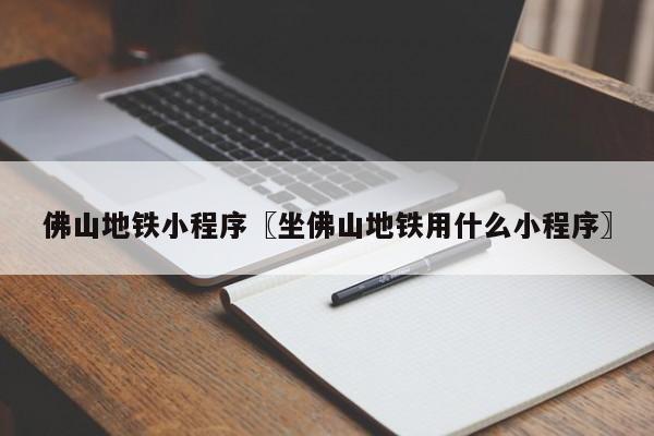 佛山地铁小程序〖坐佛山地铁用什么小程序〗