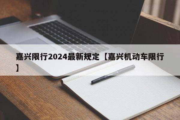 嘉兴限行2024最新规定【嘉兴机动车限行】