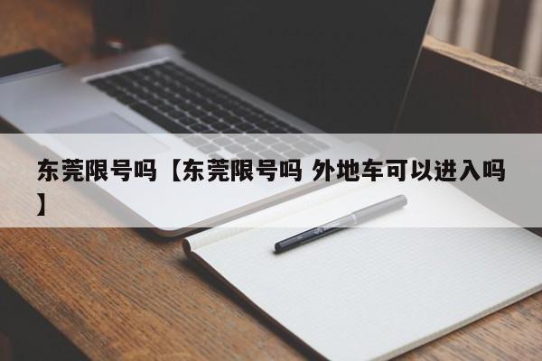 东莞限号吗【东莞限号吗 外地车可以进入吗】