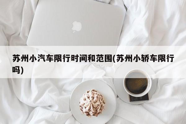 苏州小汽车限行时间和范围(苏州小轿车限行吗)