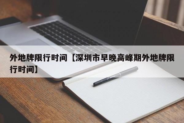 外地牌限行时间【深圳市早晚高峰期外地牌限行时间】