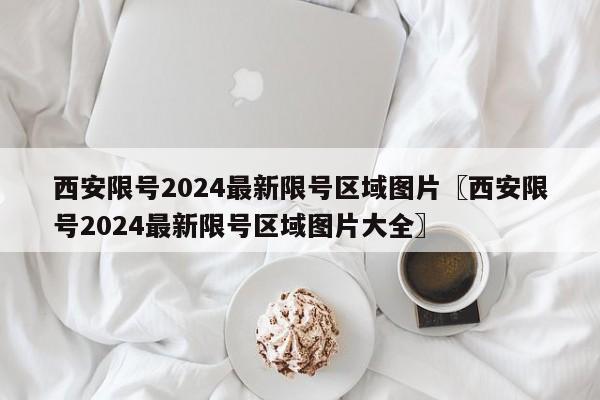 西安限号2024最新限号区域图片〖西安限号2024最新限号区域图片大全〗