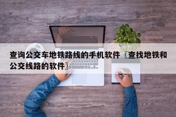 查询公交车地铁路线的手机软件〖查找地铁和公交线路的软件〗