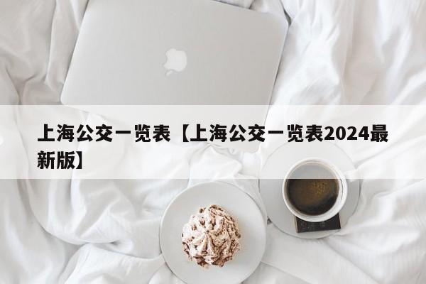 上海公交一览表【上海公交一览表2024最新版】