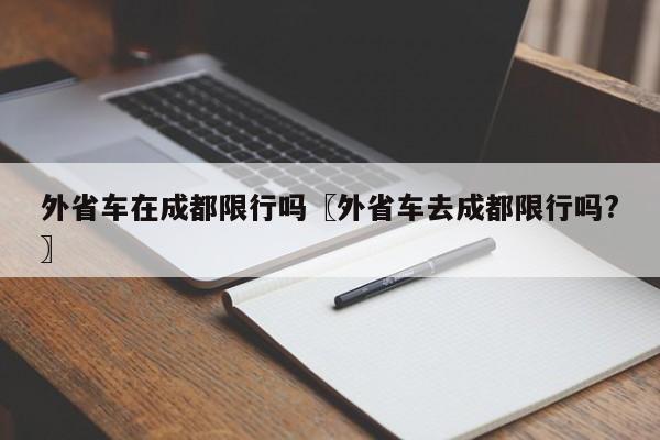 外省车在成都限行吗〖外省车去成都限行吗?〗