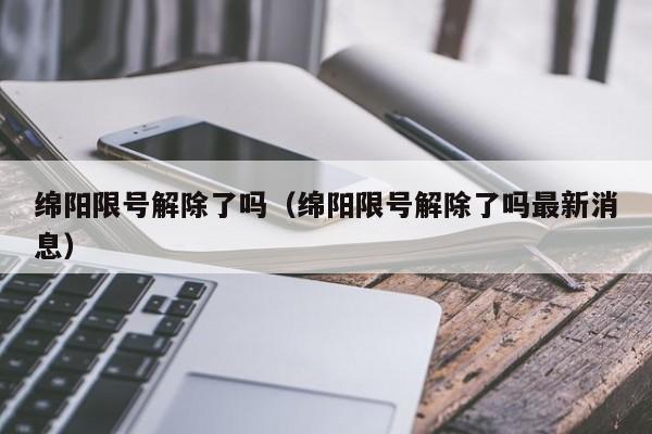 绵阳限号解除了吗（绵阳限号解除了吗最新消息）