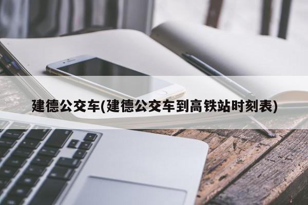 建德公交车(建德公交车到高铁站时刻表)