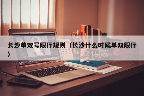 长沙单双号限行规则（长沙什么时候单双限行）