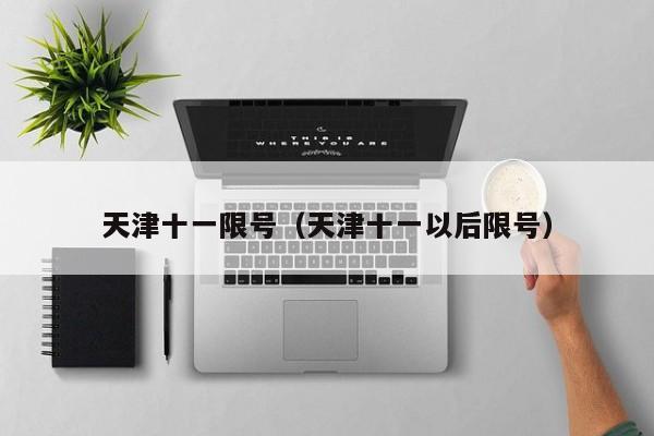 天津十一限号（天津十一以后限号）