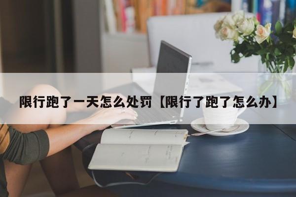 限行跑了一天怎么处罚【限行了跑了怎么办】