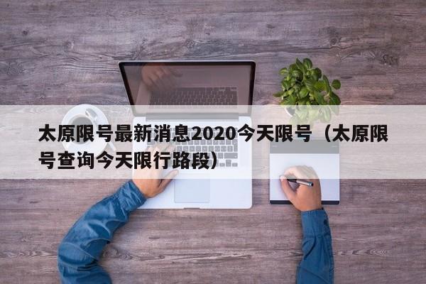 太原限号最新消息2020今天限号（太原限号查询今天限行路段）