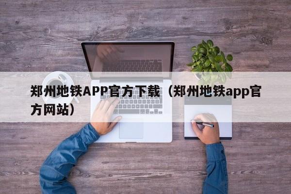 郑州地铁APP官方下载（郑州地铁app官方网站）