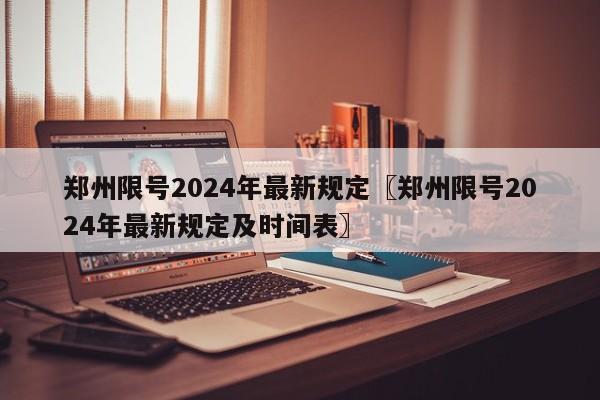 郑州限号2024年最新规定〖郑州限号2024年最新规定及时间表〗