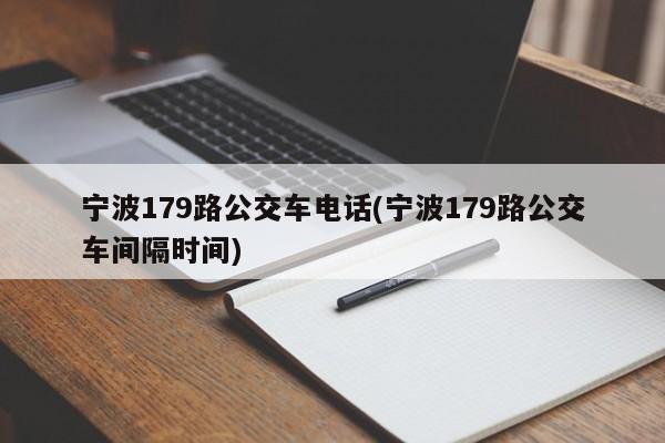 宁波179路公交车电话(宁波179路公交车间隔时间)