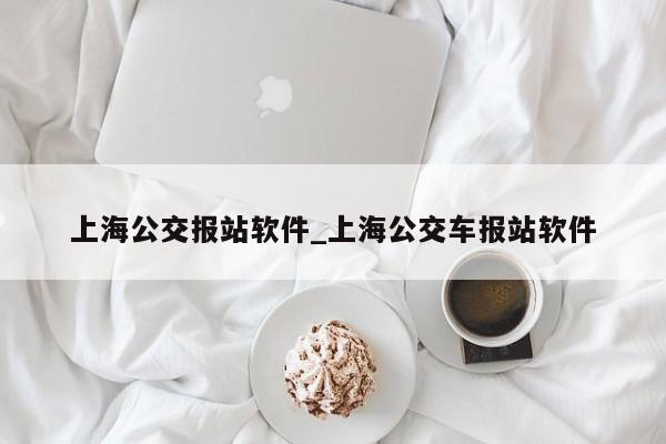 上海公交报站软件_上海公交车报站软件