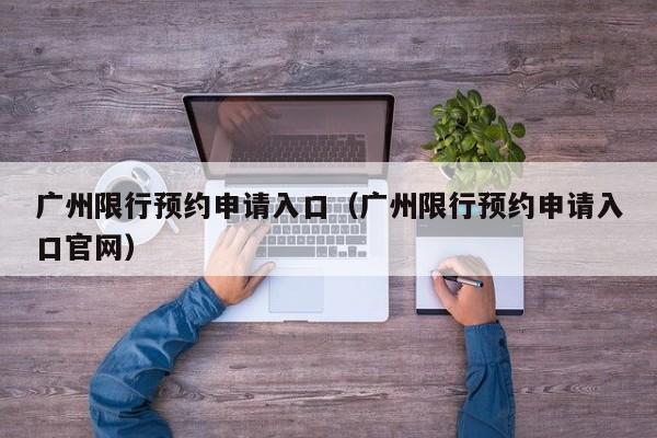 广州限行预约申请入口（广州限行预约申请入口官网）