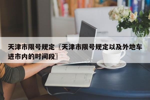 天津市限号规定〖天津市限号规定以及外地车进市内的时间段〗
