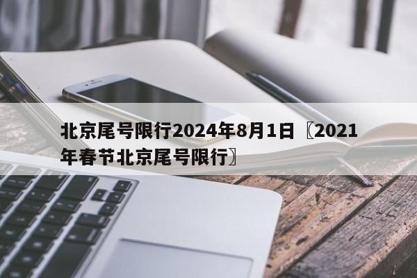 北京尾号限行2024年8月1日〖2021年春节北京尾号限行〗