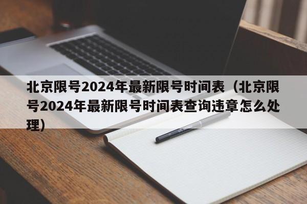 北京限号2024年最新限号时间表（北京限号2024年最新限号时间表查询违章怎么处理）