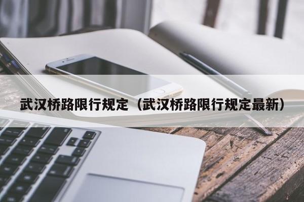 武汉桥路限行规定（武汉桥路限行规定最新）