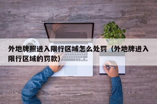 外地牌照进入限行区域怎么处罚（外地牌进入限行区域的罚款）