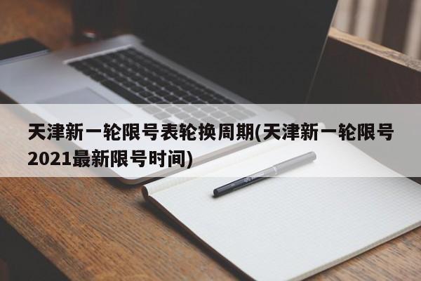 天津新一轮限号表轮换周期(天津新一轮限号2021最新限号时间)